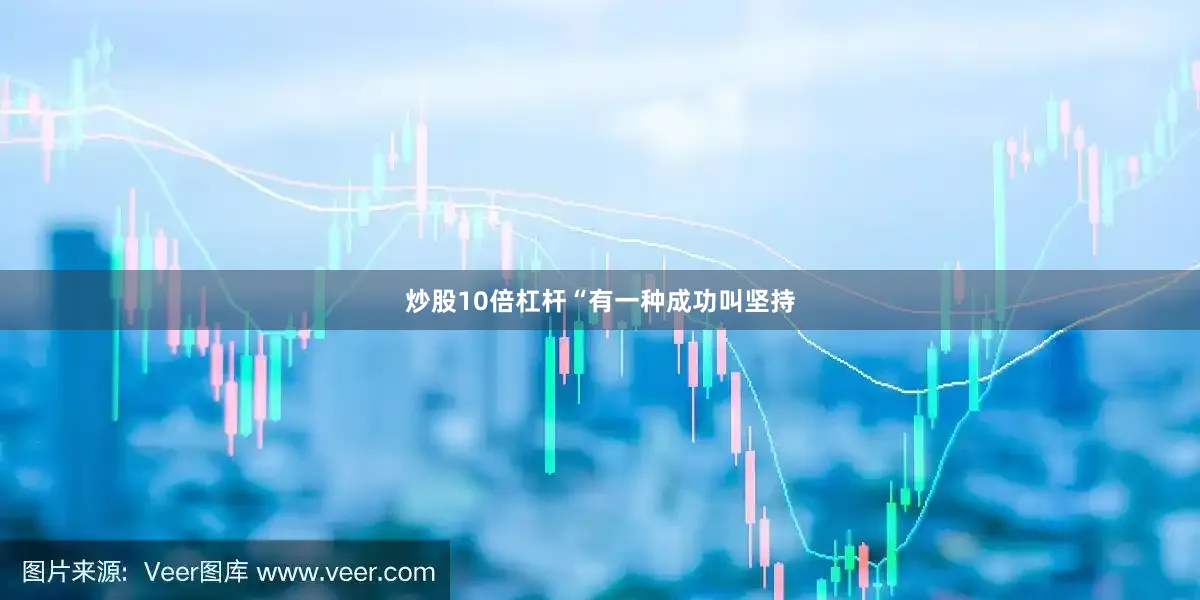 炒股10倍杠杆　　“有一种成功叫坚持