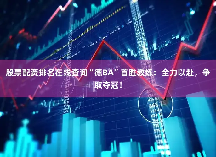 股票配资排名在线查询“德BA”首胜教练：全力以赴，争取夺冠！
