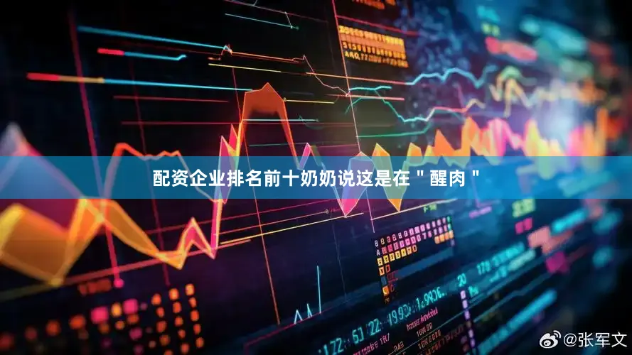 配资企业排名前十奶奶说这是在"醒肉"