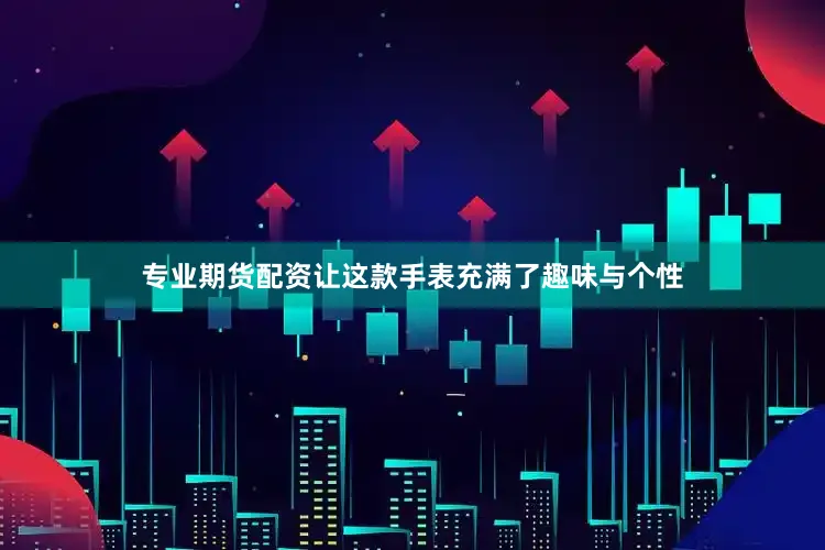 专业期货配资让这款手表充满了趣味与个性