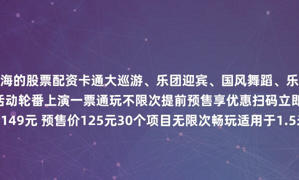 上海的股票配资卡通大巡游、乐团迎宾、国风舞蹈、乐队演出、美女热舞…超多精彩活动轮番上演一票通玩不限次提前预售享优惠扫码立即抢购1、国庆成人票原价149元 预售价125元30个项目无限次畅玩适用于1.5米（含1.5）以上人群销售时间：即日起——9月30日使用时间：10月1日——10月5日9:00——21:0010月6日——10月8日9:00——17:302、国庆儿童票原价88元 预售价70元23个项
