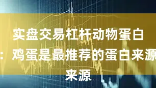 实盘交易杠杆动物蛋白：鸡蛋是最推荐的蛋白来源
